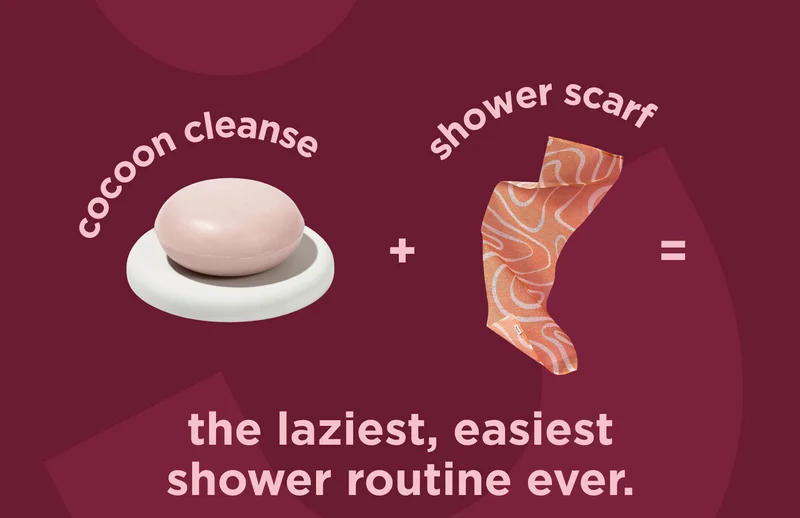 cocoon cleanse + shower scarf =   the laziest, easiest shower routine ever.