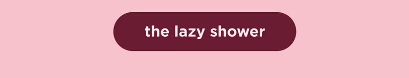 the lazy shower