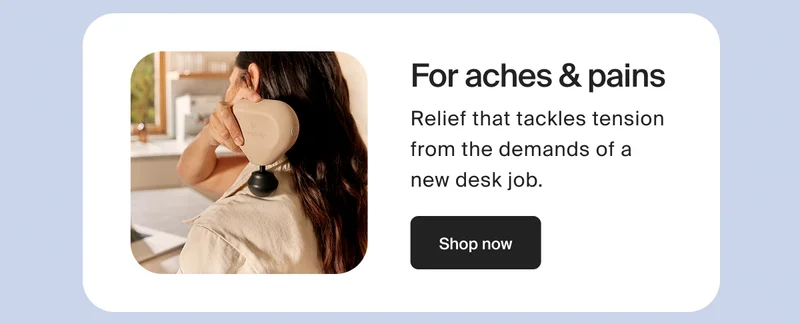 For aches & pains | Relief that tackles tension from the demands of a new desk job.| Shop Now