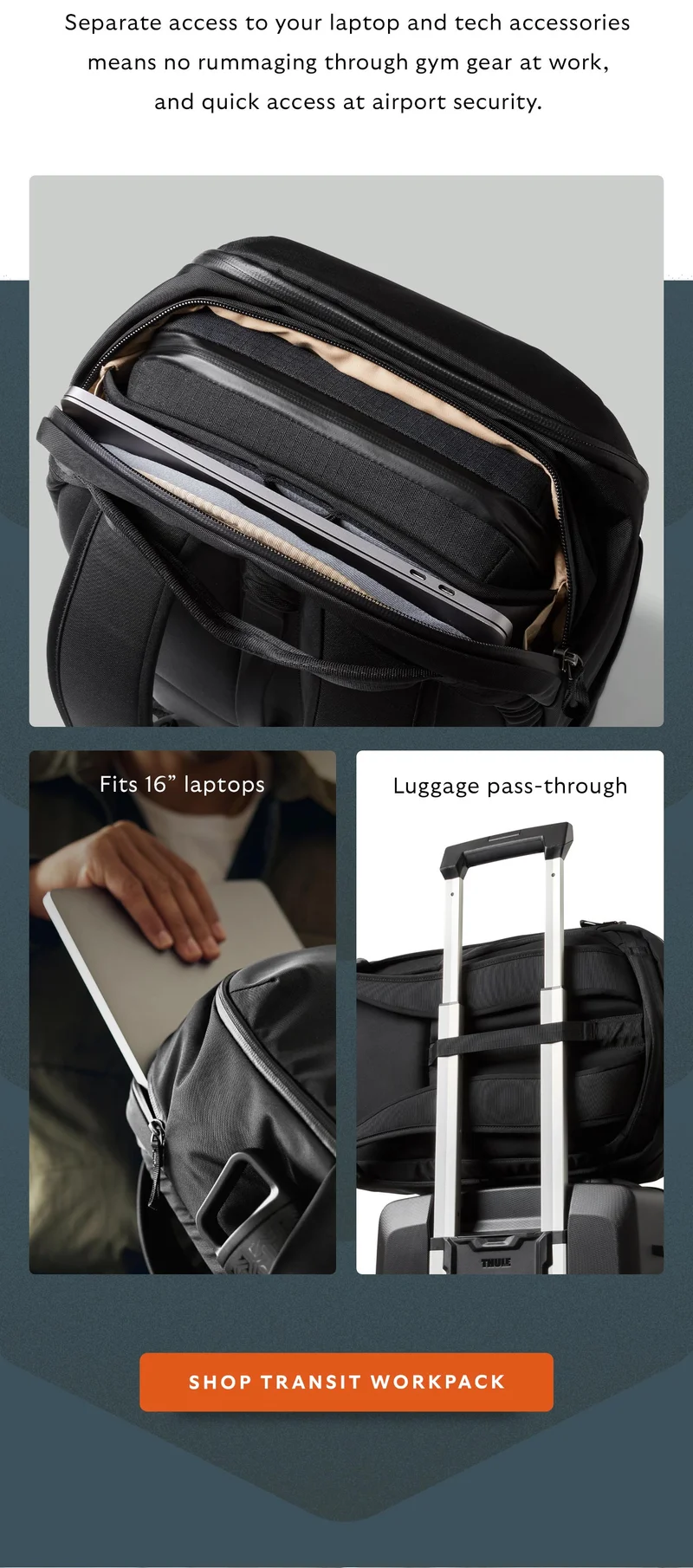 Separate access to your laptop and tech accessories means no rummaging through gym gear at work, and quick access at airport security.