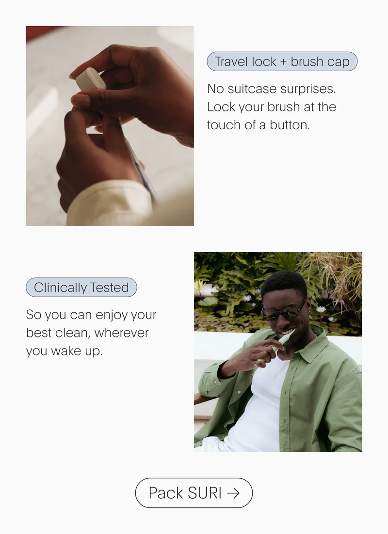 Travel lock + brush cap - No suitcase surprises. Lock your brush at the touch of a button. // Clinically Tested - So you can enjoy your best clean, wherever you wake up. - Pack SURI