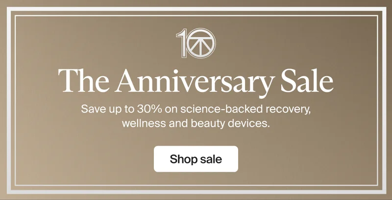 10 | The Anniversary Sale | Save up to 30% on science-backed recovery, wellness and beauty devices. | Shop sale