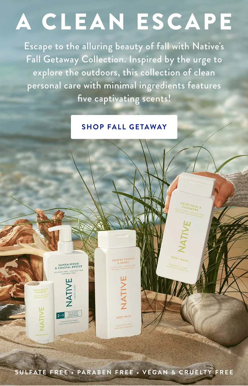 A CLEAN ESCAPE | Escape to the alluring beauty of fall with Native's Fall Getaway Collection. Inspired by the urge to explore the outdoors, this collection of clean personal care with minimal ingredients features five captivating scents! | SHOP FALL GETAWAY | SULFATE FREE PARABEN FREE VEGAN & CRUELTY FREE
