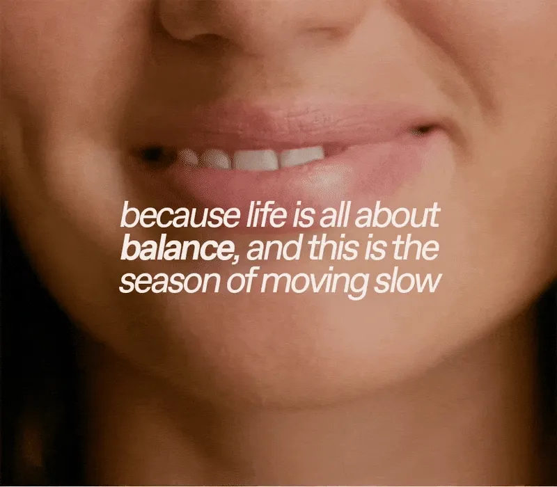 Because life is all about balance, and this is the season of moving slow