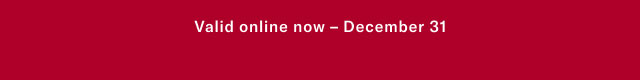 Valid in stores now - December 31