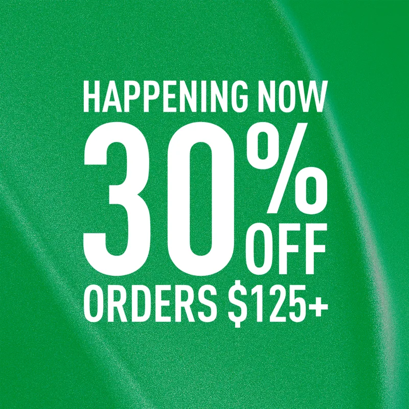 HAPPENING NOW | 30% OFF | ORDER $125+