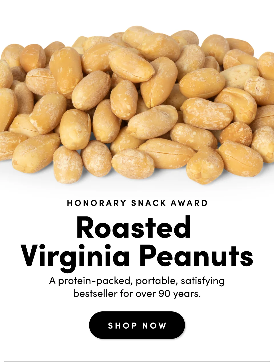 Honorary Snack Award; Roasted Virginia Peanuts; A protein-packed, portable, satisfying bestseller for over 90 years. Shop Now