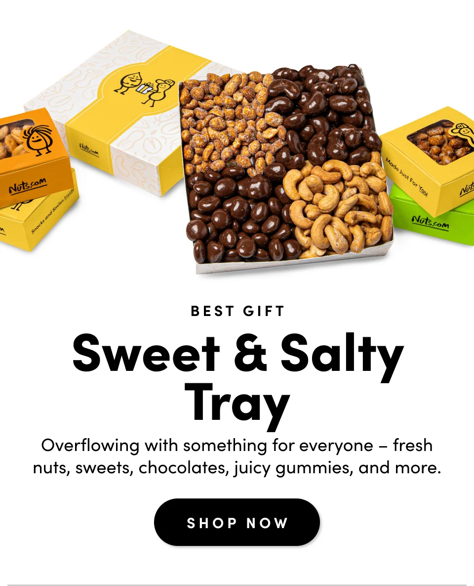 Best Gift; Sweet & Salty Tray; Overflowing with something for everyone - fresh nuts, sweets, chocolates, juicy gummies, and more. Shop Now