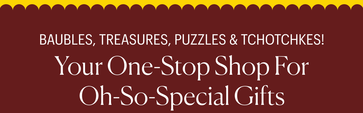 Baubles, Treasures, Puzzles & Tchotchkes!