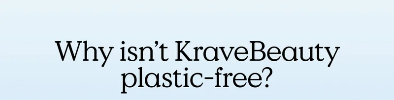 Why isn't KraveBeauty Plastic-Free?