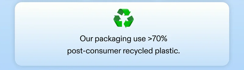 Our packaging use >70% post-consumer recycled plastic.