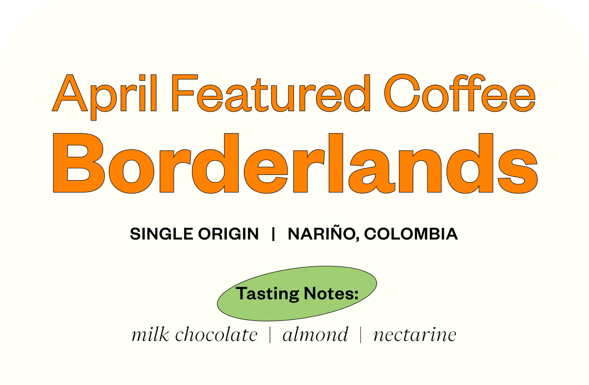 Coffee of gthe Month: Borderlands Single Origin Narino, Colombia milk chocolate almond nectarine