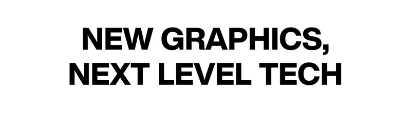 New Graphics, Next Level Tech
