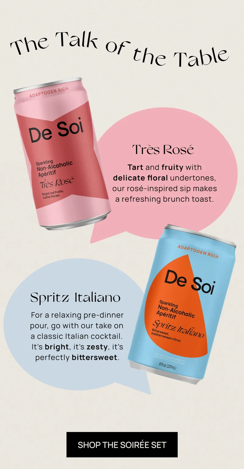 The Talk of the Table | Très Rosé | Tart and fruity with delicate floral undertones, our rosé-inspired sip makes a refreshing brunch toast.  | Spritz Italiano | For a relaxing pre-dinner pour, go with our take on a classic Italian cocktail. It’s bright, it’s zesty, it’s perfectly bittersweet. |
