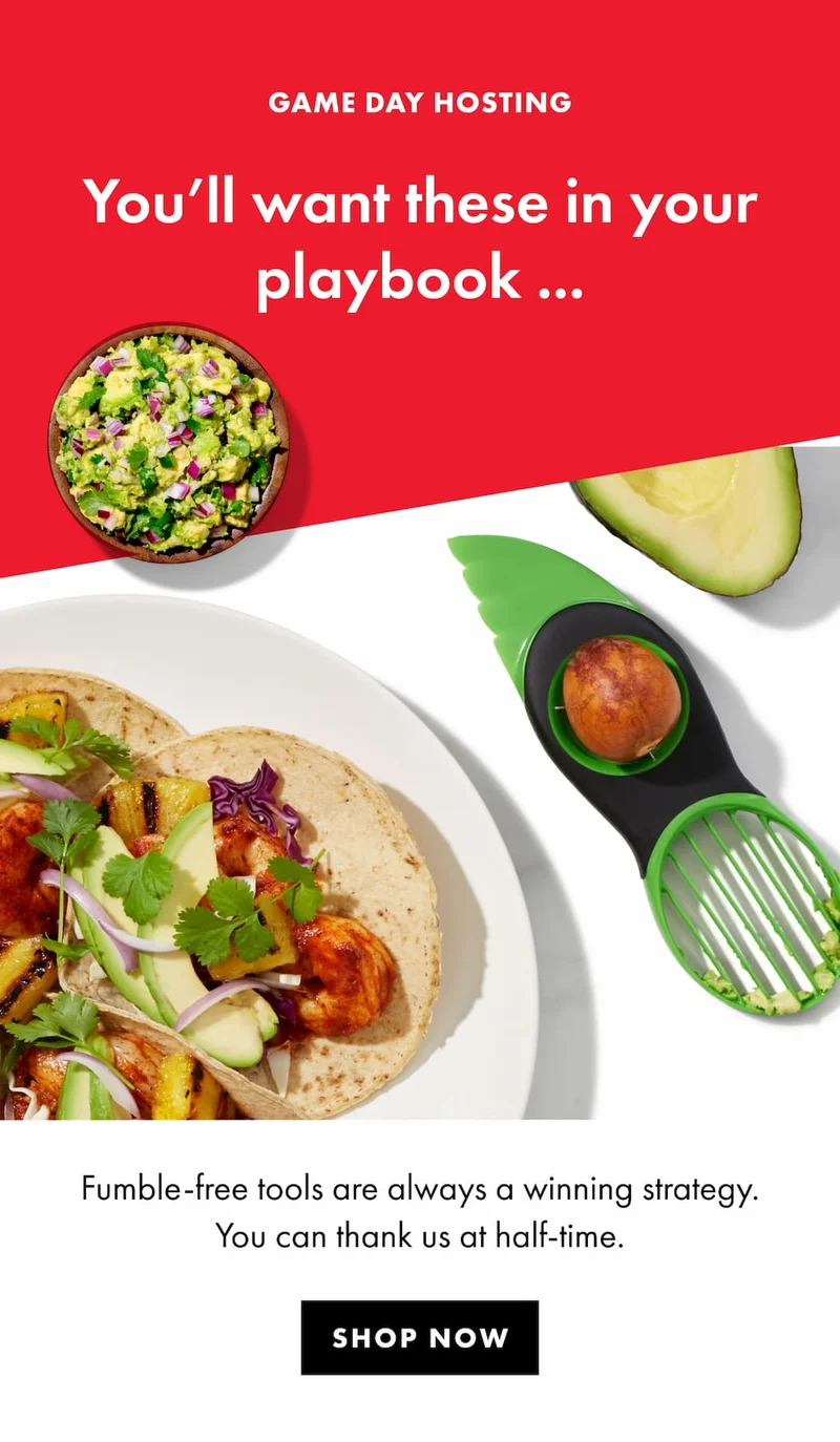GAME DAY HOSTING You’ll want these in your playbook...Fumble-free tools are always a winning strategy. You can thank us at half-time. | SHOP NOW