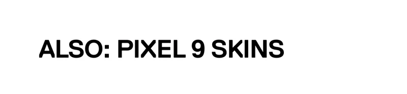 Also: Pixel 9 Skins