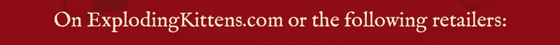 On ExplodingKittens.com or the following retailers: