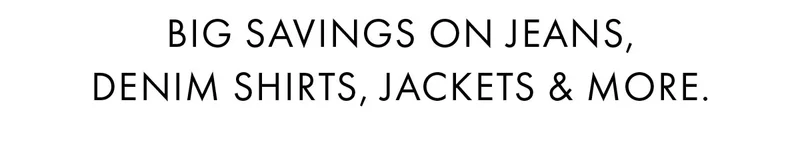 Big savings on jeans, denim shirts, jackets & more.