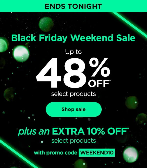 Black Friday Weekend Sale--Up to 48% off* select products plus an EXTRA 10% off* select products with promo code discount code