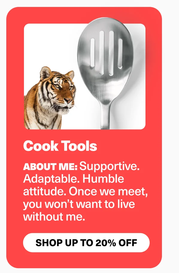 Cook tools; about me: Supportive. Adaptable. Humble attitude. Once we meet, you won’t want to live without me.