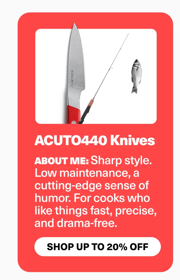 about me: Sharp style. Low maintenance, a cutting-edge sense of humor. For cooks who like things fast, precise, and drama-free.