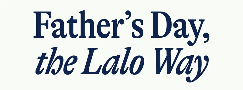 Father’s Day, the Lalo Way