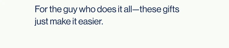 For the guy who does it all—these gifts just make it easier.