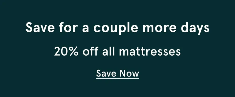 Save for a couple more days | 20% off all mattresses | Save Now