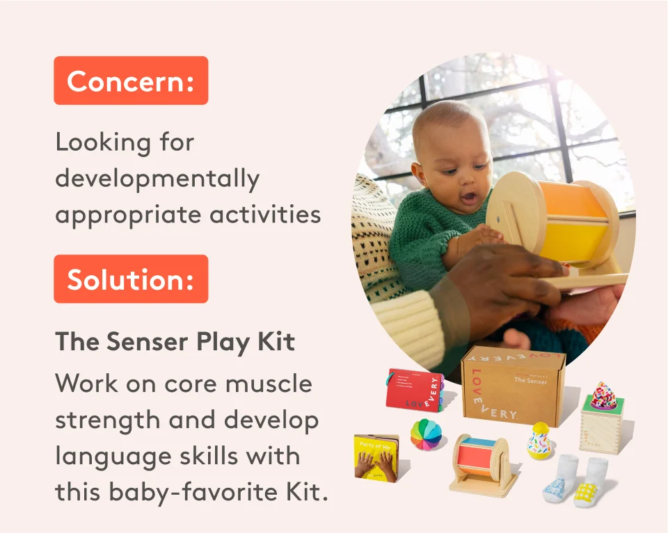 Concern: Looking for developmentally appropriate activities. Solution: The Senser Play Kit Work on core muscle strength and develop language skills with this baby-favorite kit.