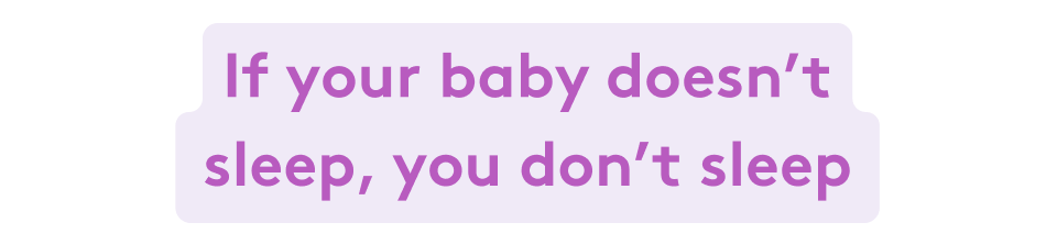 If your baby doesn't sleep, you don't sleep