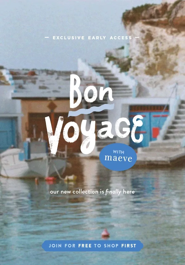 Bon voyage with maeve. Be the first to set sail. Join for free to shop first.