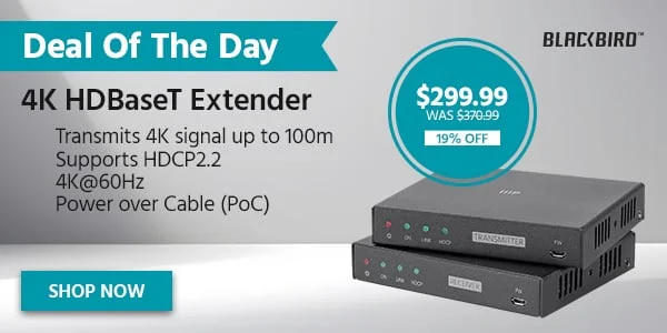 Deal Of The Day Blackbird 4K HDBaseT Extender $299.99 WAS $370.99 19% OFF Shop Now