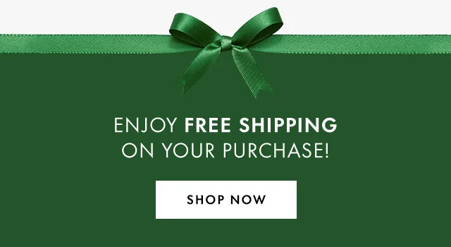 ENJOY FREE SHIPPING ON YOUR PURCHASE! Shop Now