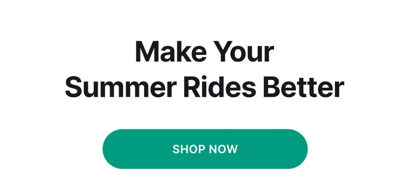 MAKE YOUR SUMMER RIDES BETTER [SHOP NOW]
