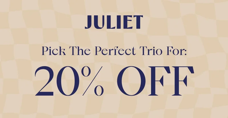 Juliet | Pick The Perfect Trio For: 20% OFF
