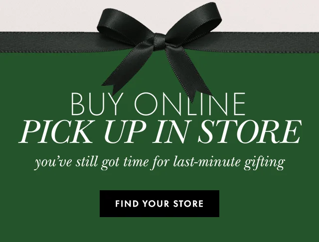 Buy online pick up in store you've got time for last-minute gifting Find Your Store