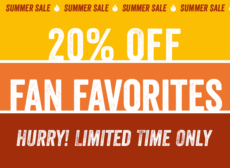 20% OFF FAN FAVORITES. HURRY! LIMITED TIME ONLY.