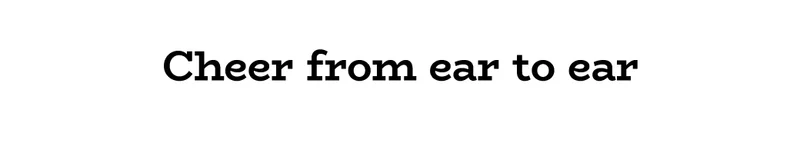 Cheer from ear to ear