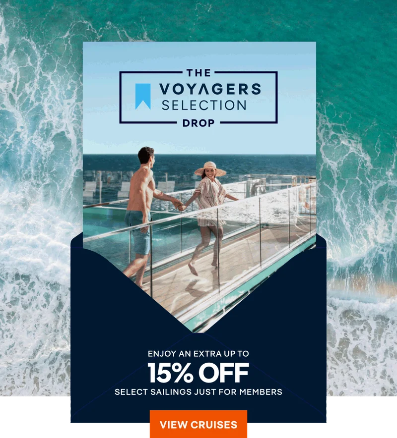 The Voyagers Selection Drop – Enjoy an Extra 15% Off
Select Sailings Just for Members* – Click to View Cruises & Book Now The Voyagers Selection Drop – Enjoy an Extra 15% Off Select Sailings Just for Members* – Click to View Cruises & Book Now