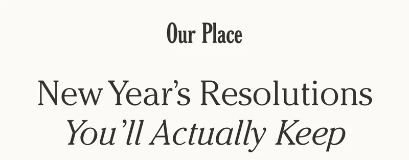 Our Place - New Year's Resolutions You'll Actually Keep