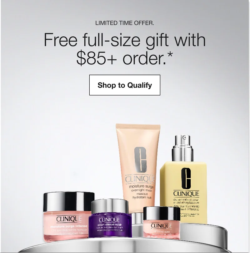 LIMITED TIME OFFER | Free full-size gift with $85+ order.* | Shop to Qualify