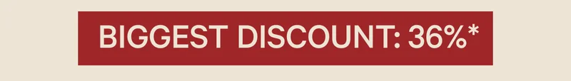 BIGGEST DISCOUNT: 36%*