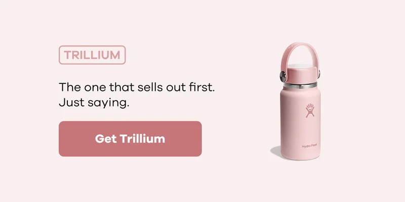 TRILLIUM The one that sells out first. Just saying. | Get Trillium