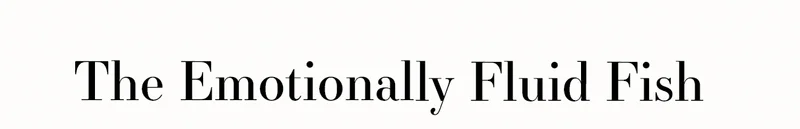 The Emotionally Fluid Fish