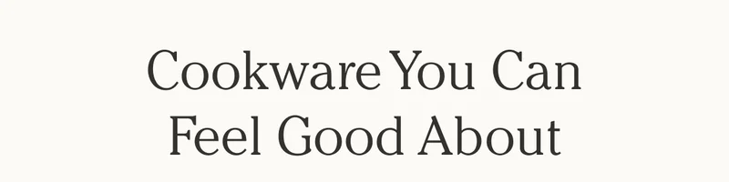 Cookware You Can Feel Good About