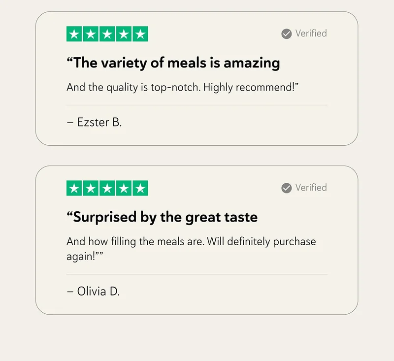 “The variety of meals is amazing, and the quality is top-notch. Highly recommend!” — Ezster B. “Surprised by the great taste and how filling the meals are. Will definitely purchase again!” — Olivia D.