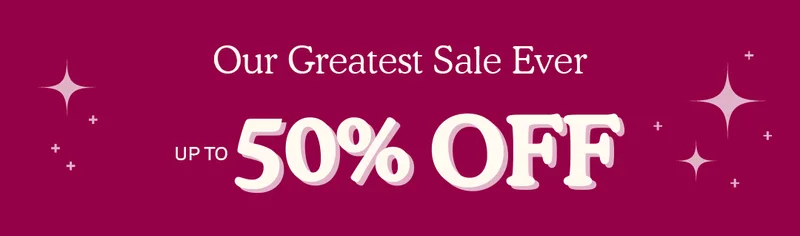 Our Greatest Sale Ever - Up to 50% Off