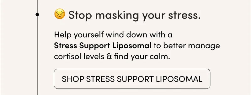 ✅ Stop masking your stress.      Help yourself wind down with a Stress Support Liposomal to better manage cortisol levels & find your calm.