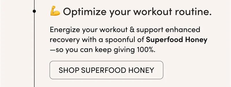 ✅ Optimize your workout routine.    Energize your workout & support enhanced recovery with a spoonful of Superfood Honey—so you can keep giving 100%.
