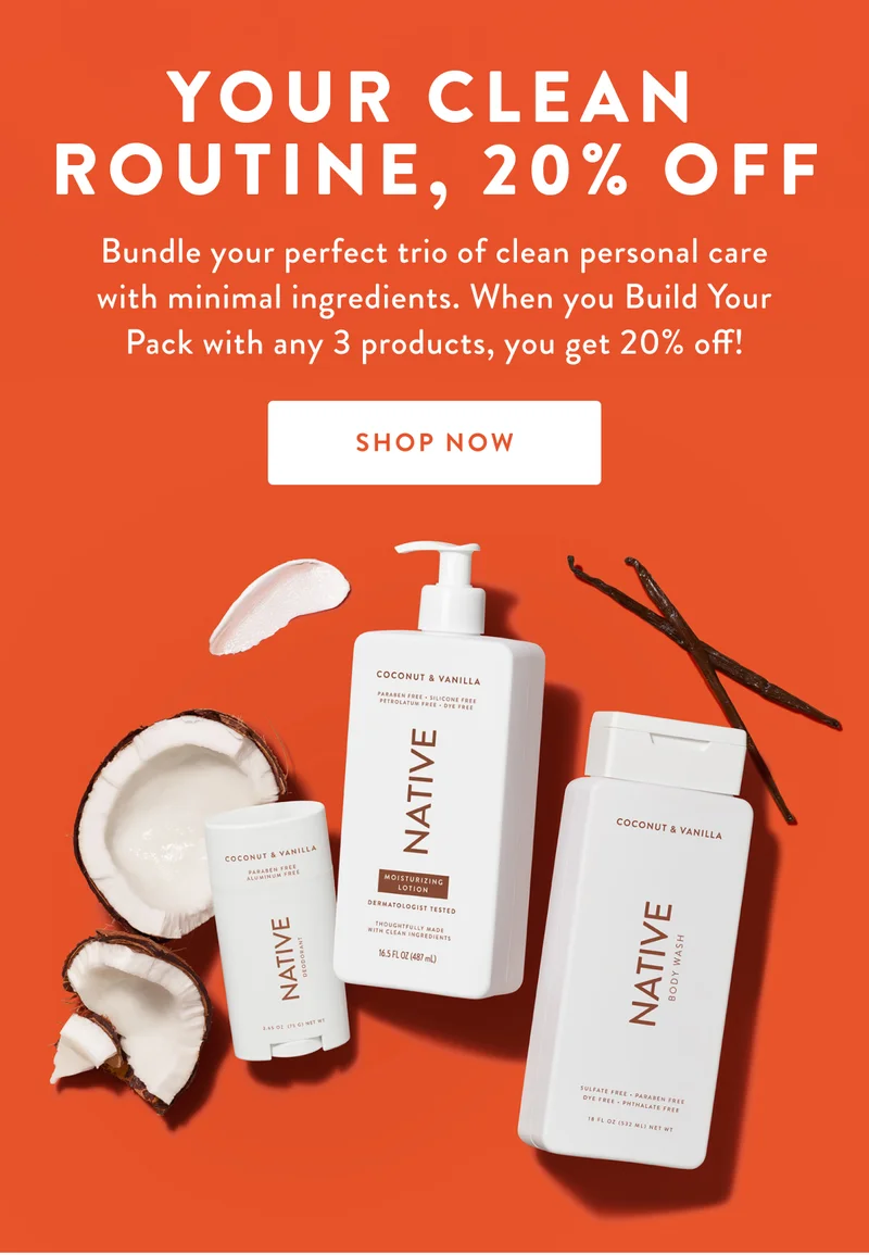 YOUR CLEAN ROUTINE, 20% OFF | Bundle your perfect trio of clean personal care with minimal ingredients. When you Build Your Pack with any 3 products, you get 20% off! | SHOP NOW